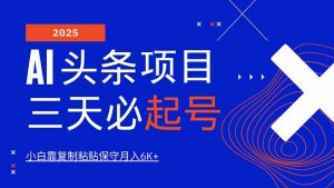 AI头条三天必起号,纯原创情感故事,每天搬砖10分钟,小白靠复制粘贴月...-天韵资源网