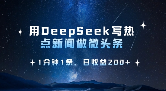 用DeepSeek写热点微头条，1分钟1条，日收益2张-天韵资源网