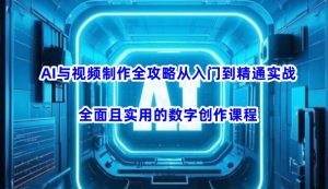 AI与视频制作全攻略从入门到精通实战,全面且实用的数字创作课程(更新3月)-天韵资源网