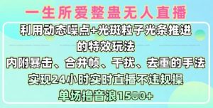 一生所爱无人整蛊升级版9.0,利用动态噪点+光斑粒子光条推进的特效玩法,实现24小时实时直播不违规操,单场日入1.5k-天韵资源网