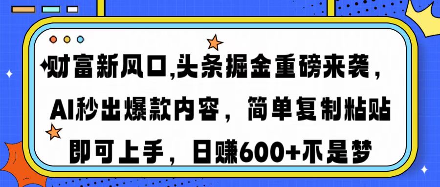 财富新风口,头条掘金重磅来袭AI秒出爆款内容简单复制粘贴即可上手，日…-天韵资源网