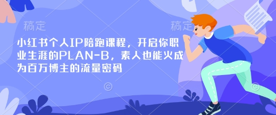 小红书个人IP陪跑课程，开启你职业生涯的PLAN-B，素人也能火成为百万博主的流量密码-天韵资源网