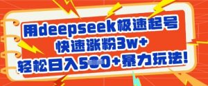 用deepseek极速起号,快速涨粉3w+,轻松日入5张+暴力玩法-天韵资源网