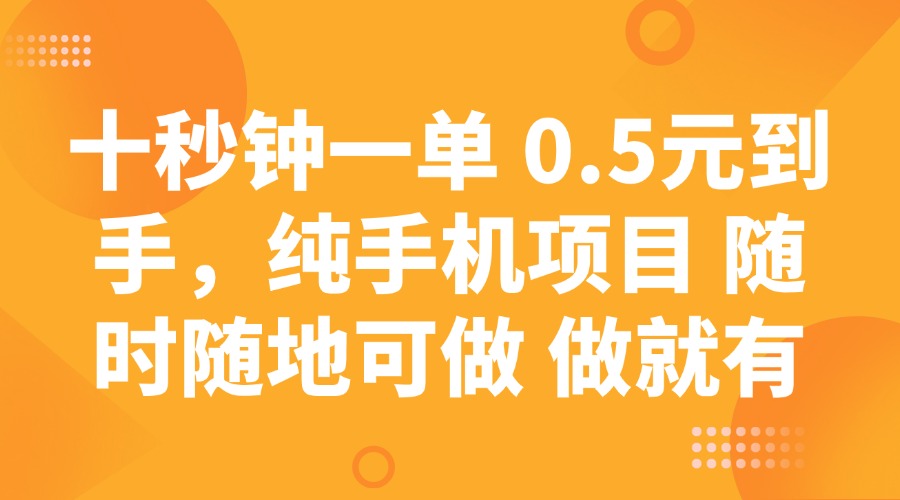 十秒钟一单 0.5元到手，纯手机项目 随时随地可做 做就有-天韵资源网