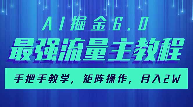 AI掘金6.0，最强流量主教程，手把手教学，矩阵操作，月入2w+-天韵资源网