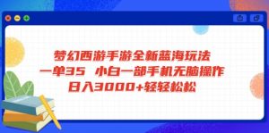 梦幻西游手游全新蓝海玩法 一单35 小白一部手机无脑操作 日入3000+轻轻...-天韵资源网