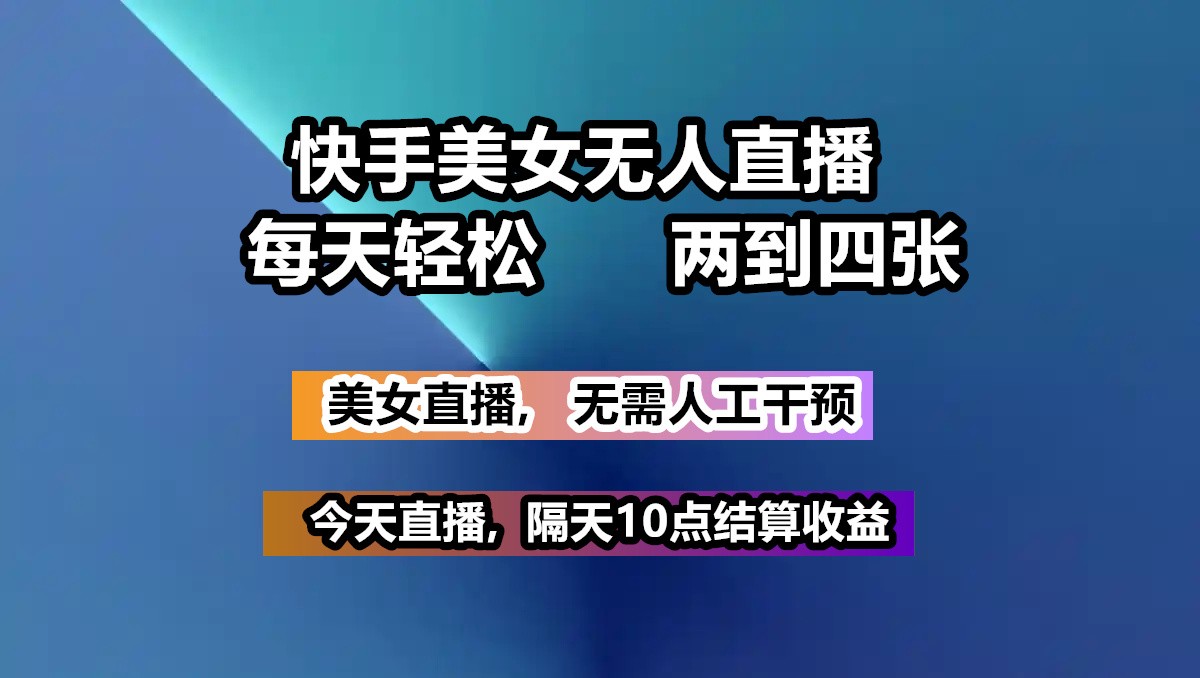 快手美女无人直播, 每天最少一到三张,全程托管无需人工干涉-天韵资源网