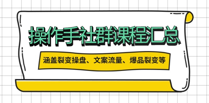 操作手社群课程汇总，涵盖裂变操盘、文案流量、爆品裂变等多方面内容-天韵资源网