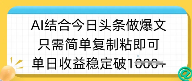 ai结合今日头条做半原创爆款视频，单日收益稳定多张，只需简单复制粘-天韵资源网