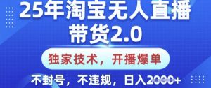 25年淘宝无人直播带货2.0.独家技术,开播爆单,纯小白易上手,不封号,不违规,日入多张【揭秘】-天韵资源网