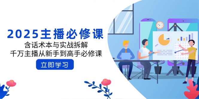 2025主播必修课：含话术本与实战拆解，千万主播从新手到高手必修课-天韵资源网