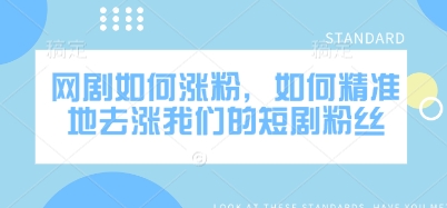 网剧如何涨粉，如何精准地去涨我们的短剧粉丝-天韵资源网