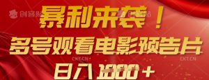 暴利来袭,多号观看电影预告片,可以批量可矩阵,日入多张-天韵资源网