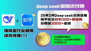 25年3月最新Deep seek日洗百篇知乎长文日引300+创业粉,日稳定3000+变...-天韵资源网