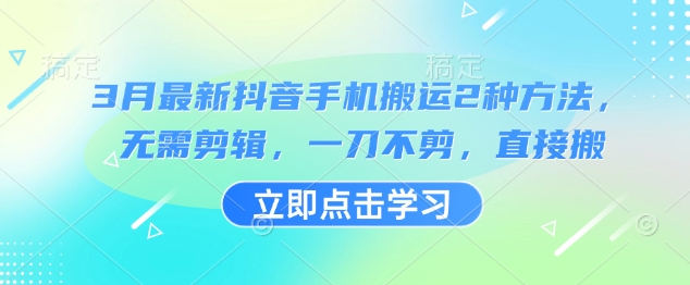 3月最新抖音手机搬运2种方法，无需剪辑，一刀不剪，直接搬-天韵资源网