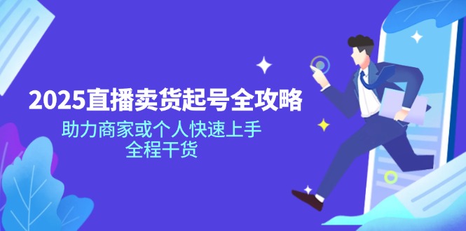 2025直播卖货起号全攻略，助力商家或个人快速上手，全程干货-天韵资源网