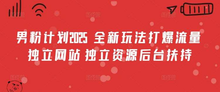 男粉计划2025  全新玩法打爆流量 独立网站 独立资源后台扶持【揭秘】-天韵资源网