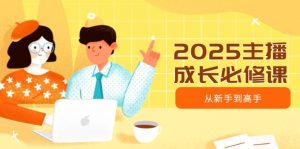 2025主播成长必修课,主播从新手到高手,涵盖趋势、定位、能力构建等-天韵资源网