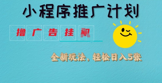 小程序推广计划，撸广告挂JI全新玩法，轻松日均四张【揭秘】-天韵资源网