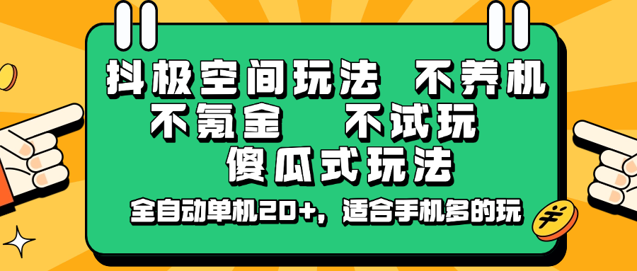 抖极空间玩法，不养机，不氪金，不试玩，傻瓜式玩法，全自动单机20+，适合手机多的玩-天韵资源网
