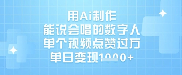 用Ai制作能说会唱的数字人，单个视频点赞过W，单日变现1k-天韵资源网