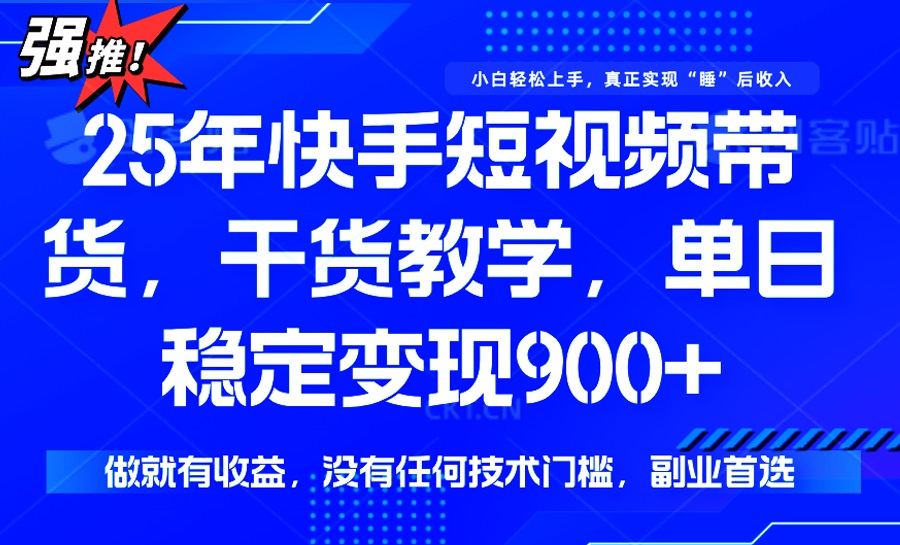 25年最新快手短视频带货，单日稳定变现900+，没有技术门槛，做就有收益-天韵资源网