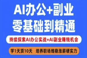 AI办公+副业,零基础到精通,持续探索AI办公实战+AI副业挣钱机会-天韵资源网