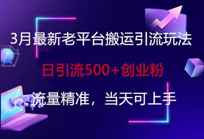 3月最新老平台搬运引流玩法，日引流500+创业粉，流量精准，当天可上手-天韵资源网