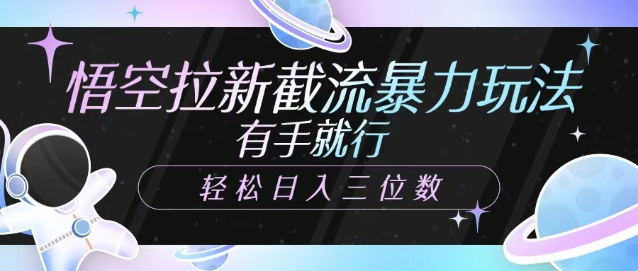 悟空拉新截流暴力玩法，有手就行，轻松日入三位数-天韵资源网