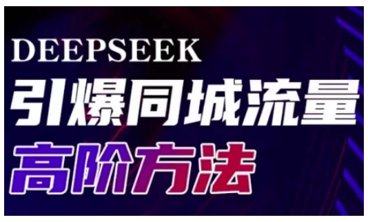 Deepseek引爆同城引流高阶玩法，助力实体门店实现高效转化与传播-天韵资源网
