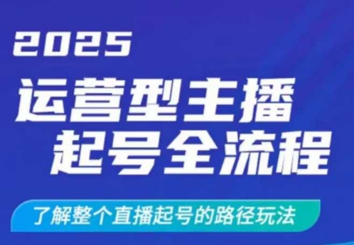 2025运营型主播起号全流程，了解整个直播起号的路径玩法(全程一个半小时，干货满满)-天韵资源网