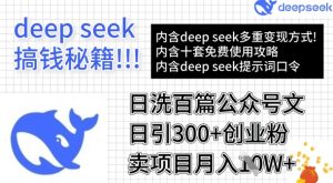 用DeepSeek日洗百篇公众号文章,轻松日引300+创业粉,卖项目月入1w+-天韵资源网