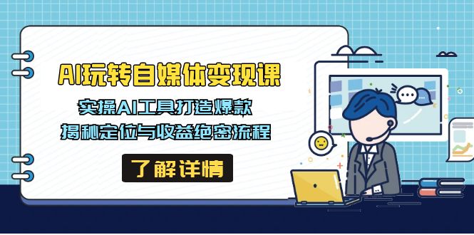 AI玩转自媒体变现课，实操AI工具打造爆款，揭秘定位与收益绝密流程-天韵资源网