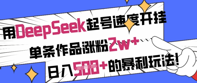 用DeepSeek起号速度开挂，单条作品涨粉2w+，日入5张+的暴利玩法-天韵资源网