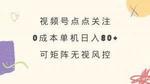 视频号点点关注 0成本单号80+ 可矩阵 绿色正规 长期稳定-天韵资源网