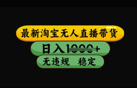 最新淘宝无人直播带货，日入几张，不违规不封号稳定，3月中旬研究的独家技术，操作简单【揭秘】-天韵资源网