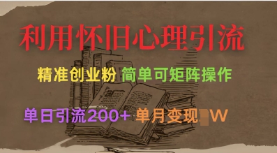 利用怀旧心理，引流创业粉，简单可矩阵操作，单日引流200+，月变现过W-天韵资源网