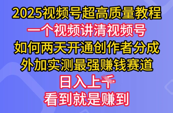 2025视频号超高质量教程，两天开通创作者分成，外加实测最强挣钱赛道，日入多张-天韵资源网