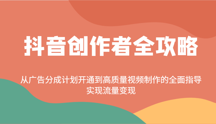 抖音创作者全攻略：从广告分成计划开通到高质量视频制作的全面指导，实现流量变现-天韵资源网