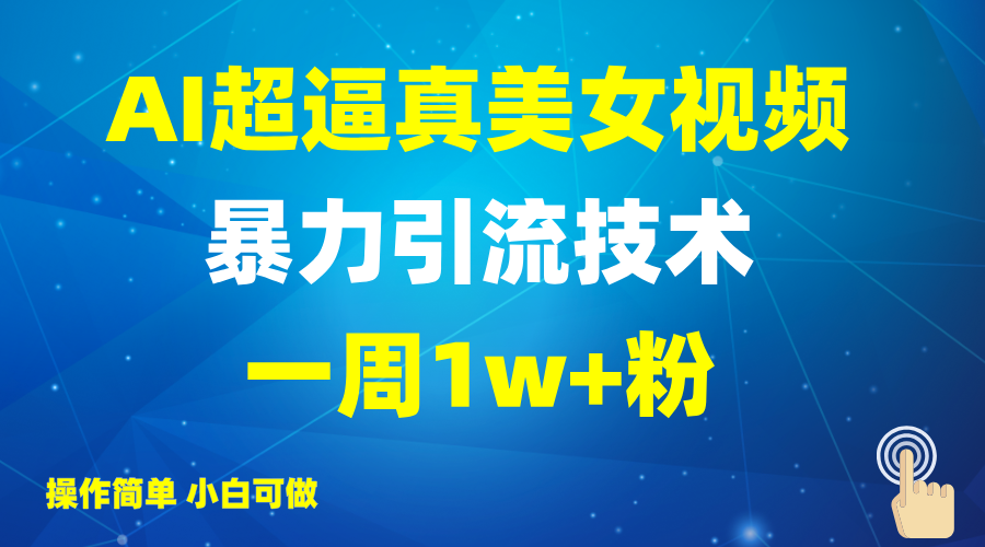 2025AI超逼真美女视频暴力引流，一周1w+粉，操作简单小白可做，躺赚视频收益-天韵资源网