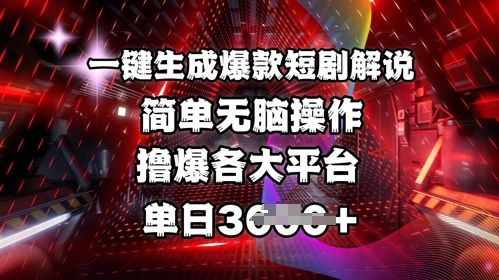 全网首发!一键生成爆款短剧解说，操作简单，撸爆各大平台，单日多张-天韵资源网
