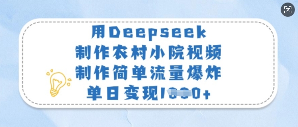 用Deepseek制作农村小院视频，制作简单流量爆炸，单日变现多张-天韵资源网