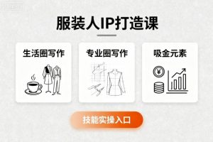 服装人IP打造课，文案创富+生活圈写作+专业圈写作+服装人专属+吸金元素+技能实操-天韵资源网