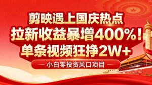 国庆流量风口！剪映小白吃红利：0基础几分钟一条，拉新收益暴涨400%，...-天韵资源网