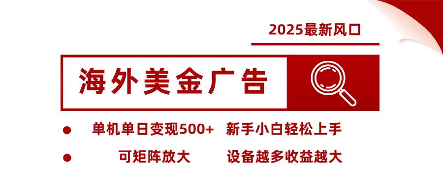 2025最新风口 海外美金广告 单机单日变现500+ 可矩阵放大 设备越多收…-天韵资源网