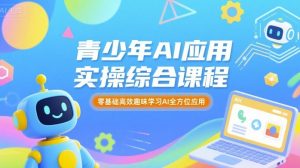 青少年AI应用实操综合课程，零基础高效趣味学习AI全方位应用-天韵资源网
