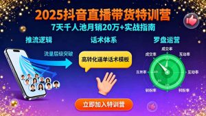 2025抖音直播带货特训：推流逻辑、话术体系、罗盘运营,7天千人池月销20万+-天韵资源网