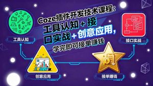 Coze插件开发技术课程：工具认知+接口实战+创意应用，学完即可接单赚钱-天韵资源网
