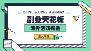 副业天花板！海外游戏掘金：日入千元，低门槛上手无难度，项目超稳定！-天韵资源网