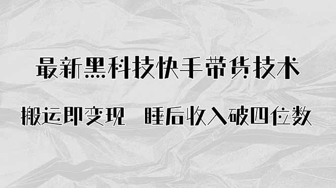 搬运即变现！最新黑科技快手带货Ai搬运技术，睡后收入破四位数-天韵资源网